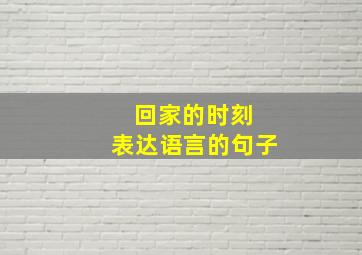 回家的时刻 表达语言的句子